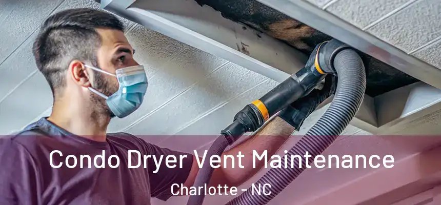 Condo Dryer Vent Maintenance Charlotte - NC