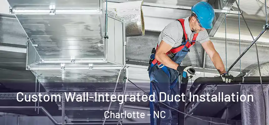 Custom Wall-Integrated Duct Installation Charlotte - NC