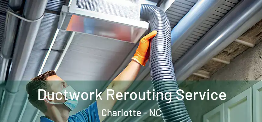 Ductwork Rerouting Service Charlotte - NC