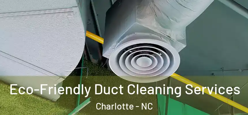 Eco-Friendly Duct Cleaning Services Charlotte - NC