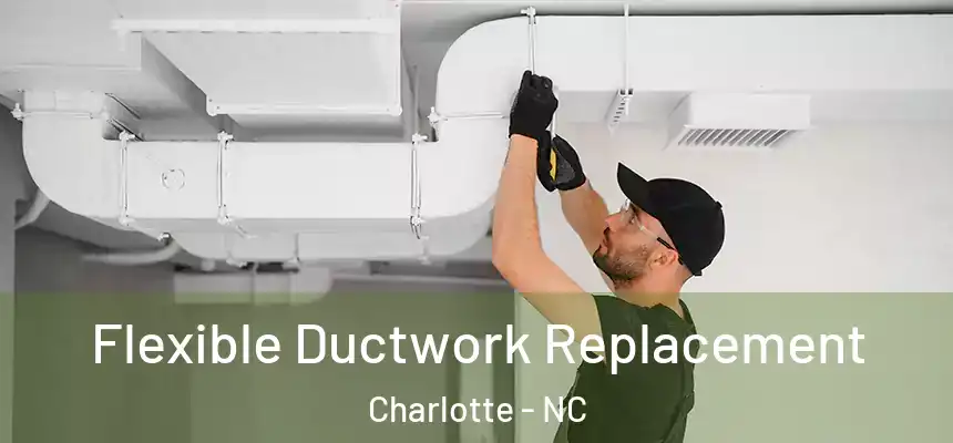 Flexible Ductwork Replacement Charlotte - NC