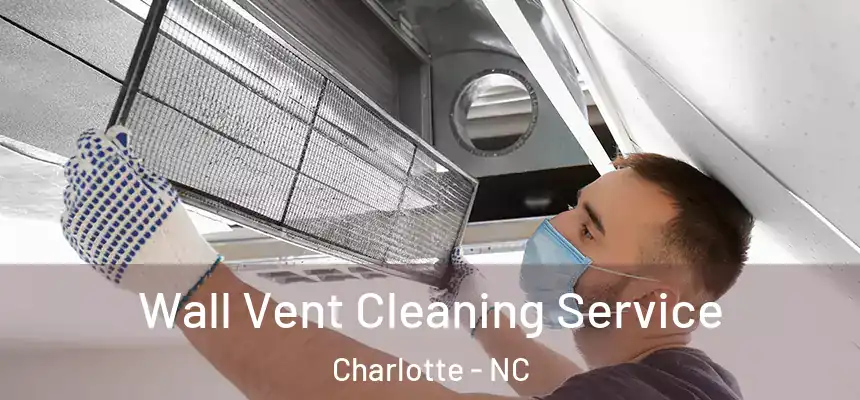 Wall Vent Cleaning Service Charlotte - NC